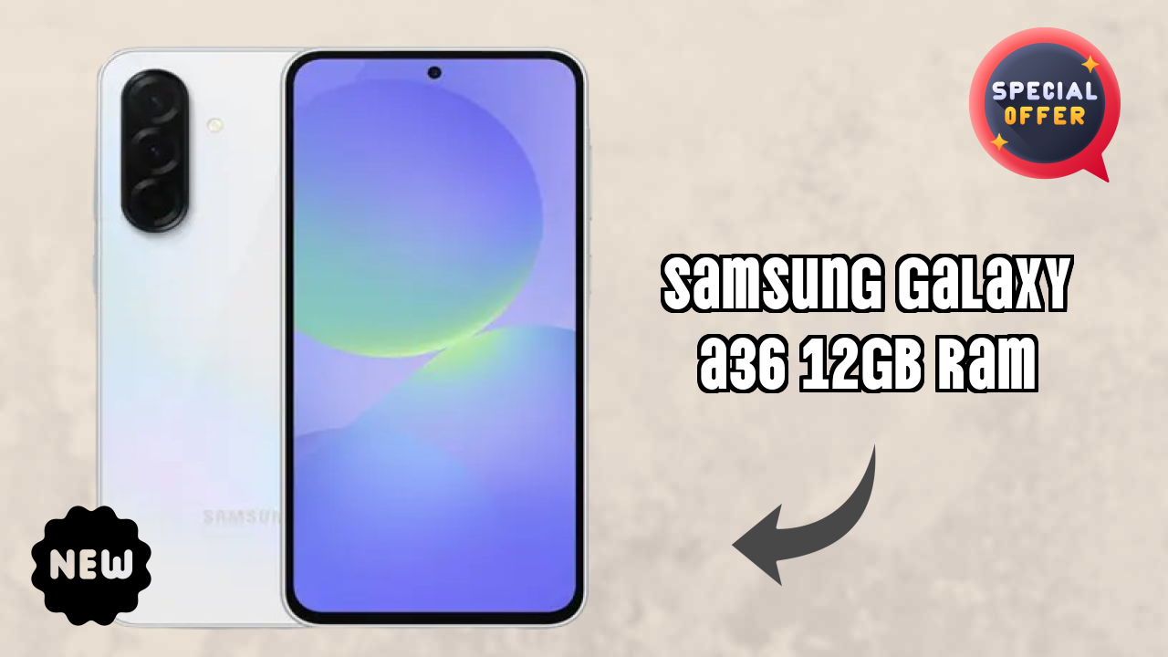 Samsung Galaxy A36 12GB RAM 2026: Latest Model Review and Fetchers 